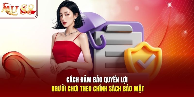 Cách đảm bảo quyền lợi người chơi theo chính sách bảo mật