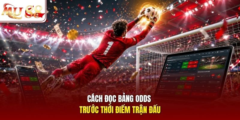 Cách đọc bảng odds trước thời điểm trận đấu