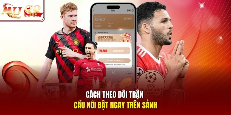 Cách theo dõi trận cầu nổi bật ngay trên sảnh