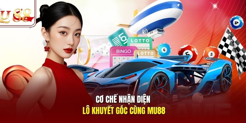Cơ chế nhận diện lô khuyết góc cùng Mu88