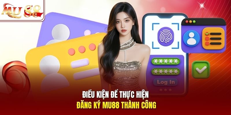 Điều kiện để thực hiện đăng ký mu88 thành công
