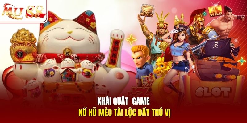 Khái quát game nổ hũ Mèo Tài Lộc đầy thú vị