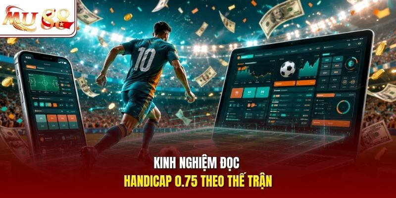 Kinh nghiệm đọc handicap 0.75 theo thế trận
