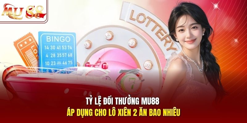 Tỷ lệ đổi thưởng Mu88 áp dụng cho lô xiên 2 ăn bao nhiêu?