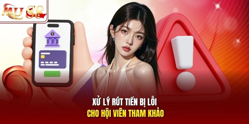 Xử lý rút tiền bị lỗi cho hội viên tham khảo